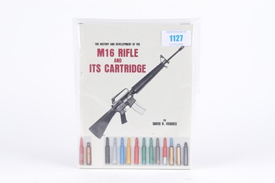 Lot 1127 - The M16 Rifle and It's Cartridge by David R...